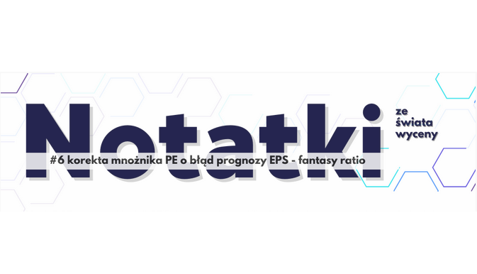 Notatki ze świata wyceny #6: Korekta mnożnika PE o błąd prognozy EPS, czyli price-to-fantasy ratio